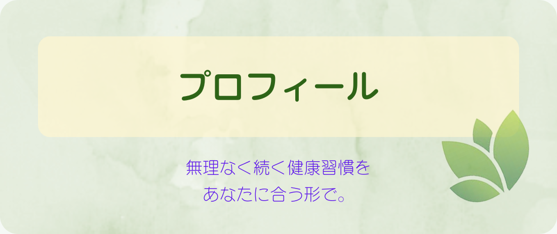 プロフィール
無理なく続く健康習慣を
あなたに合う形で。